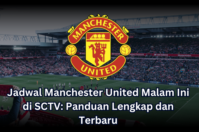 Jadwal Manchester United Malam Ini di SCTV